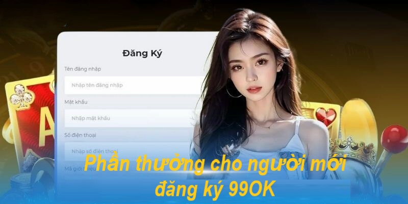 Các phần thưởng dành riêng cho hội viên mới của 99OK