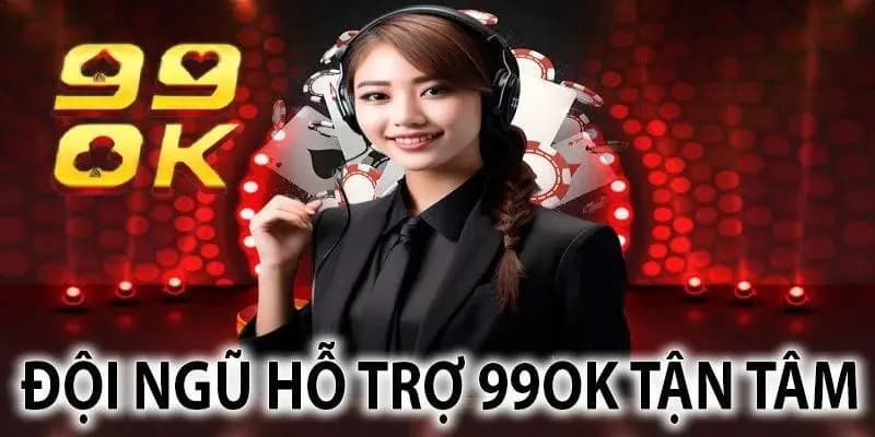 Đội ngũ hỗ trợ tận tâm nhiệt tình của 99ok