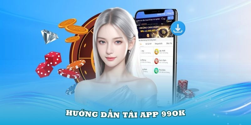 Hướng dẫn người chơi quy trình tải app 99OK trên mọi nền tảng